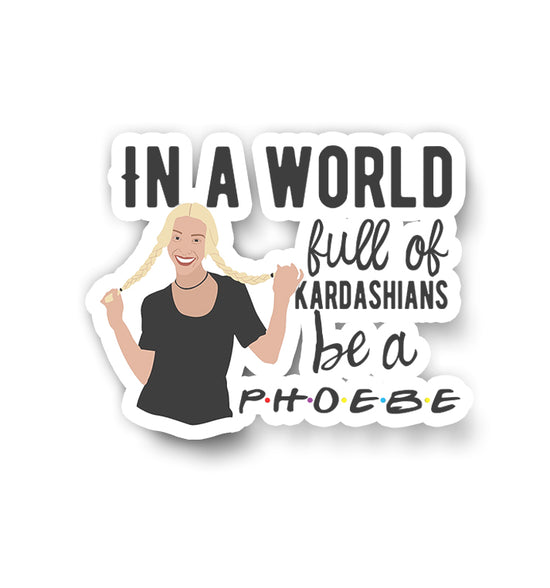 In A World Full Of Kardashians Be A Phoebe Sticker