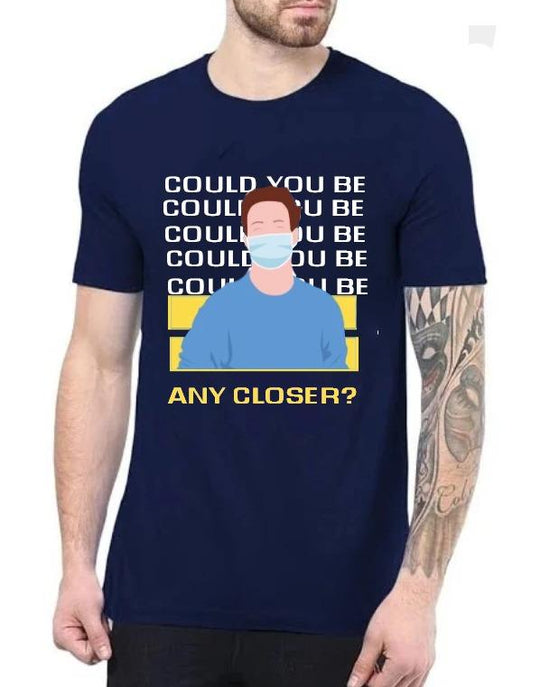 Could you be any closer? | Half sleeve Tshirt